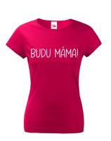 Dámské triko s nápisem Budu máma! - super dárek pro budoucí maminky