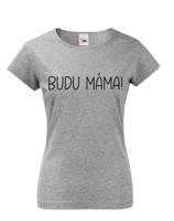 Dámské triko s nápisem Budu máma! - super dárek pro budoucí maminky