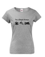 Dámské triko s nápisem I'm a simple woman - vtipné tričko pro motorkářky