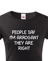 Dámské triko s potiskem People say I´m arrogant - vtipné dámské triko