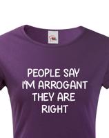 Dámské triko s potiskem People say I´m arrogant - vtipné dámské triko