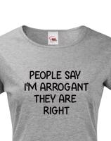 Dámské triko s potiskem People say I´m arrogant - vtipné dámské triko