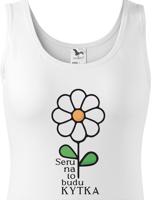 Dámské vtipné narozeninové tričko s potiskem Serem na to budu kytka