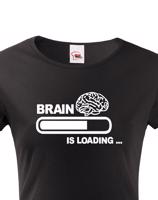 Dámské vtipné tričko Brain is loading - tisk na kvalitní textil
