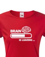 Dámské vtipné tričko Brain is loading - tisk na kvalitní textil