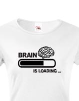 Dámské vtipné tričko Brain is loading - tisk na kvalitní textil