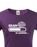 Dámské vtipné tričko Brain is loading - tisk na kvalitní textil