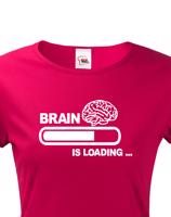 Dámské vtipné tričko Brain is loading - tisk na kvalitní textil