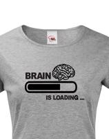 Dámské vtipné tričko Brain is loading - tisk na kvalitní textil