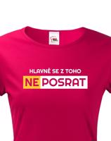 Originální dámské tričko Hlavně se z toho neposrat