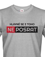 Originální pánské tričko Hlavně se z toho neposrat