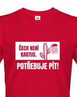 ❶❷❸ Pánské  tričko Čech není kaktus, potřebuje pít prostě musíš mít