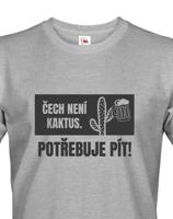 ❶❷❸ Pánské  tričko Čech není kaktus, potřebuje pít prostě musíš mít