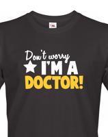 Pánské tričko Don´t worry, I´m a doctor! - ideální dárek pro doktora