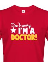 Pánské tričko Don´t worry, I´m a doctor! - ideální dárek pro doktora