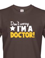Pánské tričko Don´t worry, I´m a doctor! - ideální dárek pro doktora