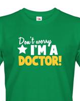Pánské tričko Don´t worry, I´m a doctor! - ideální dárek pro doktora