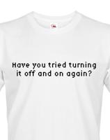 Pánské tričko Have you tried turning it off and on again