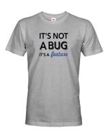 Pánské tričko It´s not bug, it´s a feature - stvořené pro programátory