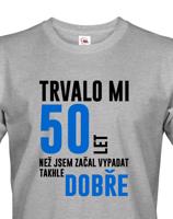 Pánské tričko k narozeninám trvalo 50 let než jsem začal vypadat takhle skvěle