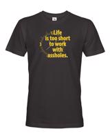 Pánské tričko - Life is too short to work with assholes