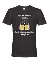 Pánské tričko Piju jen dvakrát za rok, když mám narozeniny a když ne