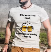 Pánské tričko Piju jen dvakrát za rok, když mám narozeniny a když ne