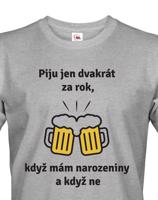 Pánské tričko Piju jen dvakrát za rok, když mám narozeniny a když ne
