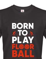 Pánské tričko pro florbalisty - Born to play florbal - dárek pro florbalisty