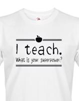 Pánské tričko pro učitele s motivem I teach. What is your superpower?