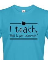 Pánské tričko pro učitele s motivem I teach. What is your superpower?