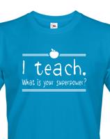 Pánské tričko pro učitele s motivem I teach. What is your superpower?