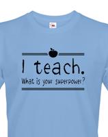 Pánské tričko pro učitele s motivem I teach. What is your superpower?