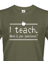 Pánské tričko pro učitele s motivem I teach. What is your superpower?