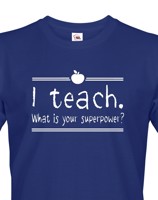 Pánské tričko pro učitele s motivem I teach. What is your superpower?