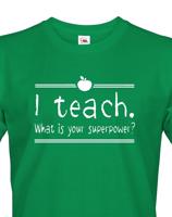 Pánské tričko pro učitele s motivem I teach. What is your superpower?