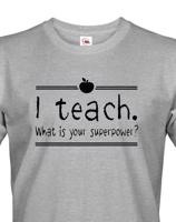 Pánské tričko pro učitele s motivem I teach. What is your superpower?