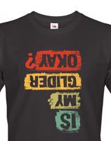 Pánské tričko s potiskem Is my glider okay? - skvělý dárek na narozeniny