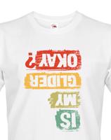 Pánské tričko s potiskem Is my glider okay? - skvělý dárek na narozeniny