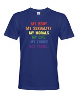 Pánské tričko s potiskem "My body, my sexuality, my morals, my life, my choice, not yours..."
