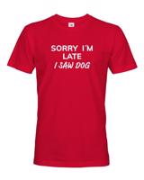 Pánské tričko s potiskem "Sorry, I saw dog - tričko pro milovníky psů