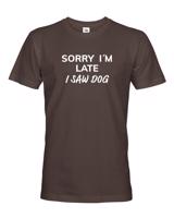 Pánské tričko s potiskem "Sorry, I saw dog - tričko pro milovníky psů