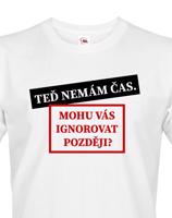 Pánské tričko s potiskem Teď nemám čas. Mohu Vás ignorovat později?