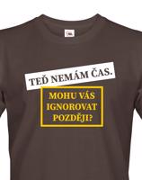 Pánské tričko s potiskem Teď nemám čas. Mohu Vás ignorovat později?