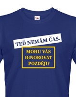 Pánské tričko s potiskem Teď nemám čas. Mohu Vás ignorovat později?