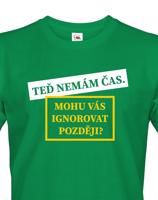 Pánské tričko s potiskem Teď nemám čas. Mohu Vás ignorovat později?