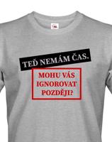 Pánské tričko s potiskem Teď nemám čas. Mohu Vás ignorovat později?
