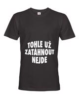 Pánské  tričko s potiskem Tohle už zatáhnout nejde