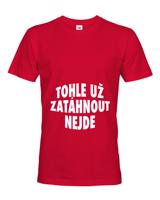 Pánské  tričko s potiskem Tohle už zatáhnout nejde