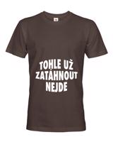Pánské  tričko s potiskem Tohle už zatáhnout nejde